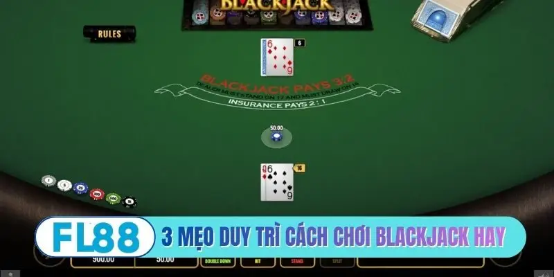 3 mẹo duy trì cách chơi Blackjack hay