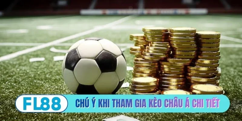 Chú ý cần nhớ khi tham gia kèo châu Á chi tiết