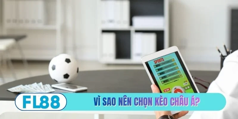 Vì sao anh em nên chọn kèo châu Á?